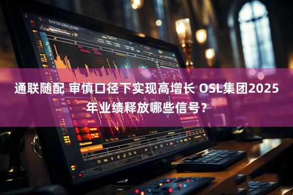 通联随配 审慎口径下实现高增长 OSL集团2025年业绩释放哪些信号？