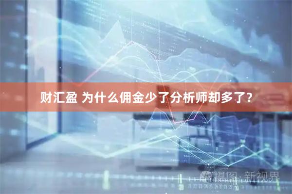 财汇盈 为什么佣金少了分析师却多了？