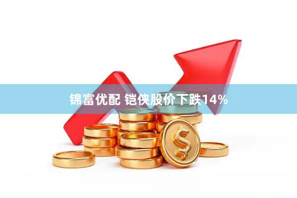 锦富优配 铠侠股价下跌14%