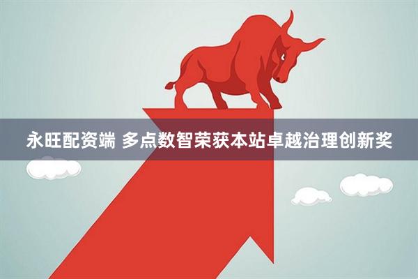 永旺配资端 多点数智荣获本站卓越治理创新奖